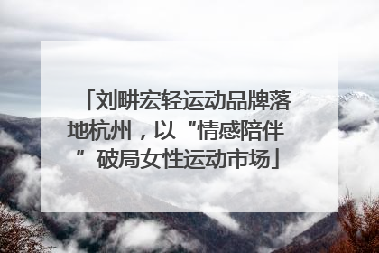 刘畊宏轻运动品牌落地杭州，以“情感陪伴”破局女性运动市场