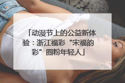 动漫节上的公益新体验：浙江福彩“宋福韵彩”圈粉年轻人