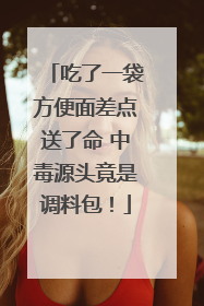吃了一袋方便面差点送了命 中毒源头竟是调料包！