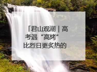 君山观潮｜高考遇“高烤” 比烈日更炙热的是这份守护