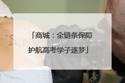 商城：全链条保障护航高考学子逐梦
