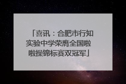 喜讯：合肥市行知实验中学荣膺全国啦啦操锦标赛双冠军