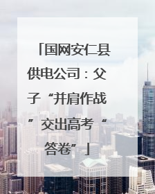 国网安仁县供电公司：父子“并肩作战”交出高考“答卷”
