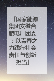 国家能源集团安徽合肥电厂团委：以青春之力践行社会责任与创新担当