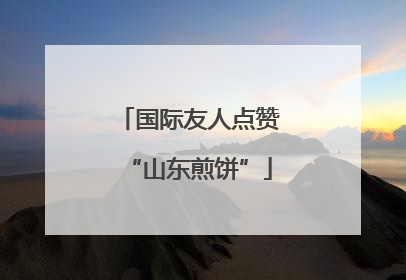 国际友人点赞“山东煎饼”