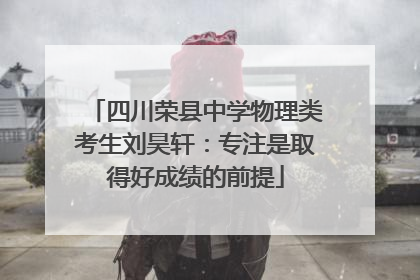 四川荣县中学物理类考生刘昊轩：专注是取得好成绩的前提