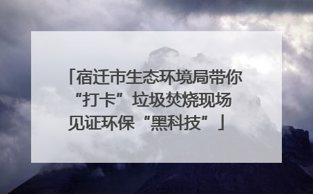 宿迁市生态环境局带你“打卡”垃圾焚烧现场 见证环保“黑科技”