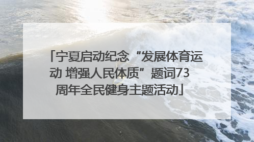 宁夏启动纪念“发展体育运动 增强人民体质”题词73周年全民健身主题活动