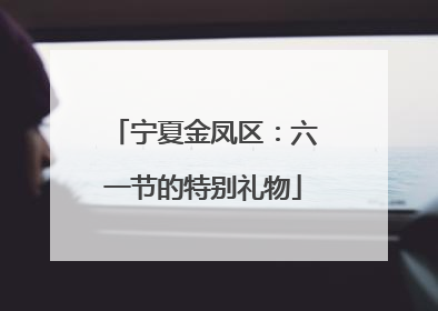 宁夏金凤区：六一节的特别礼物