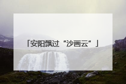 安阳飘过“沙画云”