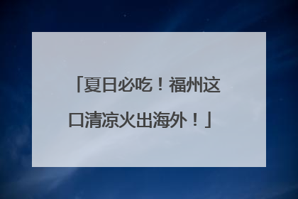 夏日必吃！福州这口清凉火出海外！