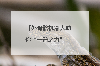 外骨骼机器人助你“一臂之力”