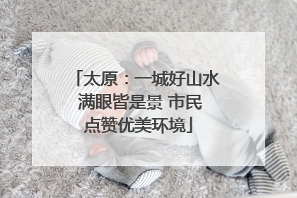 太原：一城好山水 满眼皆是景 市民点赞优美环境