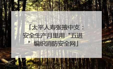 太平人寿张掖中支：安全生产月里用“五进”编织消防安全网