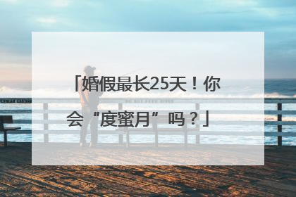 婚假最长25天！你会“度蜜月”吗？