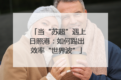 当“苏超”遇上日照港：如何踢出效率“世界波”