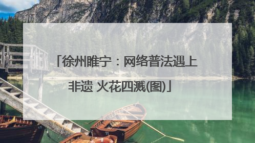 徐州睢宁：网络普法遇上非遗 火花四溅(图)