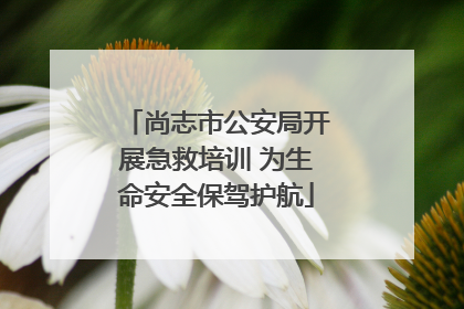 尚志市公安局开展急救培训 为生命安全保驾护航