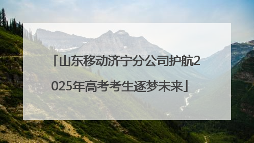 山东移动济宁分公司护航2025年高考考生逐梦未来