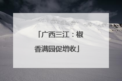 广西三江：椒香满园促增收