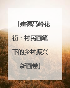 建德高岭花街：村民画笔下的乡村振兴新画卷