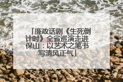 廉政话剧《生死倒计时》全省巡演走进保山：以艺术之笔书写清风正气