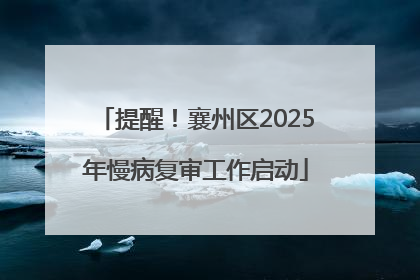提醒！襄州区2025年慢病复审工作启动