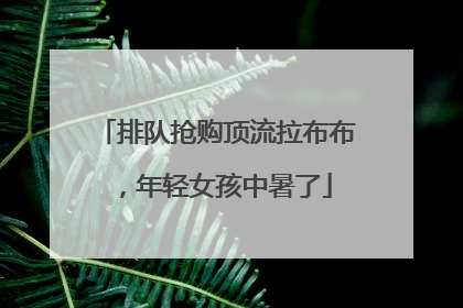 排队抢购顶流拉布布，年轻女孩中暑了