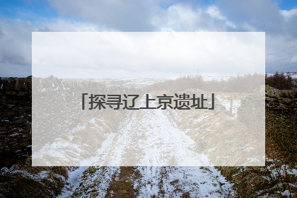 探寻辽上京遗址