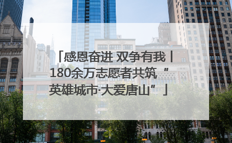 感恩奋进 双争有我丨180余万志愿者共筑“英雄城市·大爱唐山”
