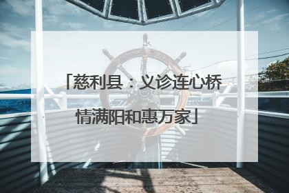 慈利县：义诊连心桥 情满阳和惠万家