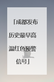 成都发布历史最早高温红色预警信号