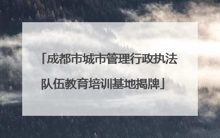 成都市城市管理行政执法队伍教育培训基地揭牌