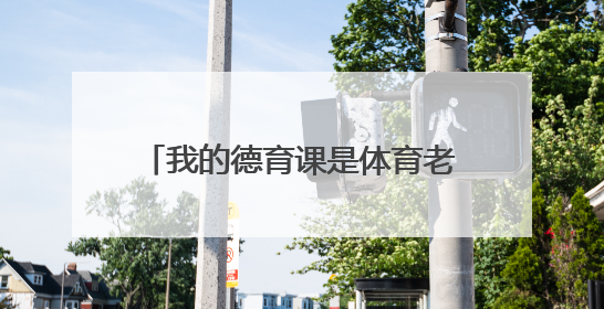 我的德育课是体育老师教的！——一所县城小学的思政课改革