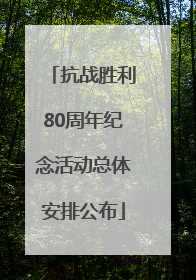 抗战胜利80周年纪念活动总体安排公布