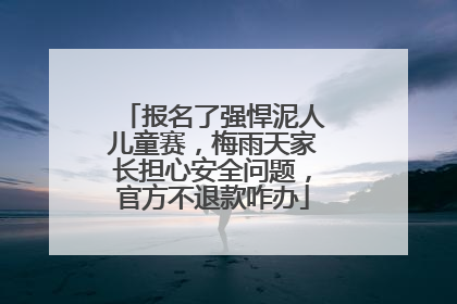 报名了强悍泥人儿童赛，梅雨天家长担心安全问题，官方不退款咋办