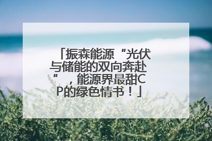 振森能源“光伏与储能的双向奔赴”，能源界最甜CP的绿色情书！