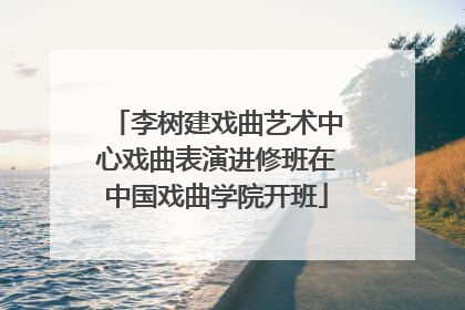 李树建戏曲艺术中心戏曲表演进修班在中国戏曲学院开班