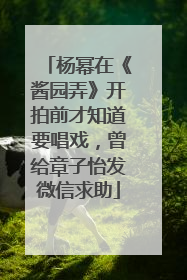 杨幂在《酱园弄》开拍前才知道要唱戏，曾给章子怡发微信求助