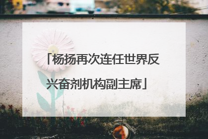 杨扬再次连任世界反兴奋剂机构副主席