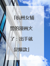 杭州女辅警的漫画火了：出手就是爆款