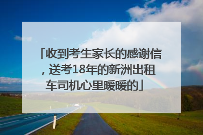 收到考生家长的感谢信，送考18年的新洲出租车司机心里暖暖的