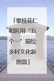 攀枝花仁和区用“五个一”描绘乡村文化新图景