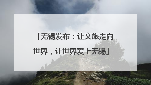 无锡发布：让文旅走向世界，让世界爱上无锡