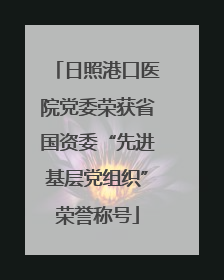 日照港口医院党委荣获省国资委“先进基层党组织”荣誉称号