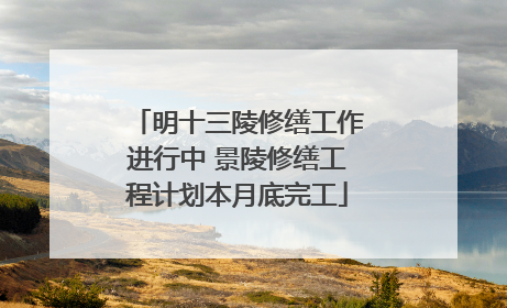 明十三陵修缮工作进行中 景陵修缮工程计划本月底完工