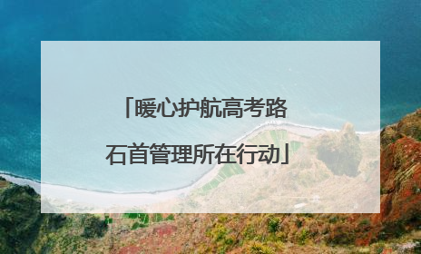 暖心护航高考路 石首管理所在行动