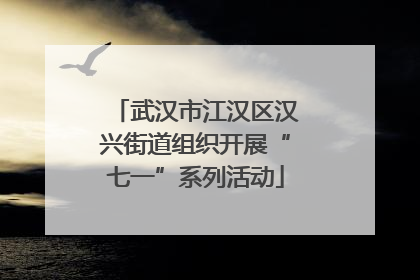武汉市江汉区汉兴街道组织开展“七一”系列活动