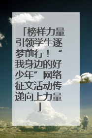 榜样力量引领学生逐梦前行！“我身边的好少年”网络征文活动传递向上力量