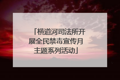 横道河司法所开展全民禁毒宣传月主题系列活动